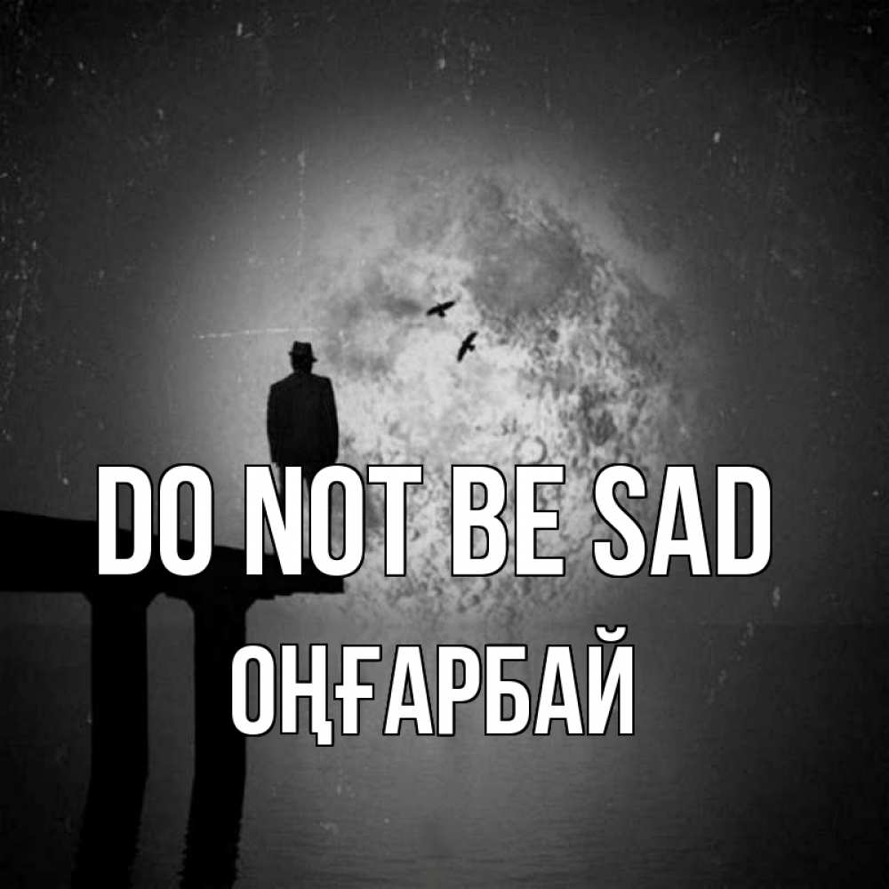 Greetings card с именем, ОҢҒАРБАЙ Do not be sad мужчина на мосту Greetings with text for free download 