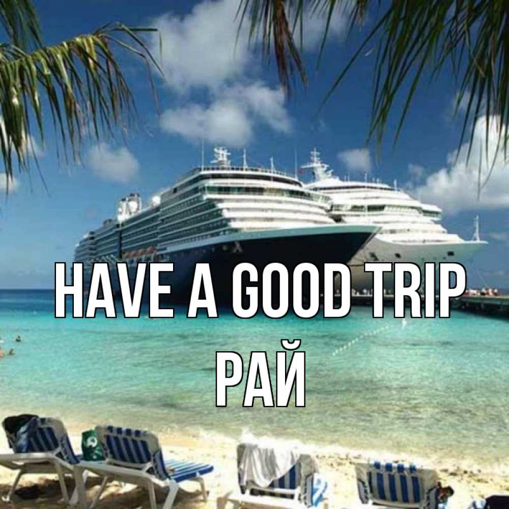 Greetings card с именем, РАЙ Have a good trip лежаки на фоне моря и пальм Greetings with text for free download 