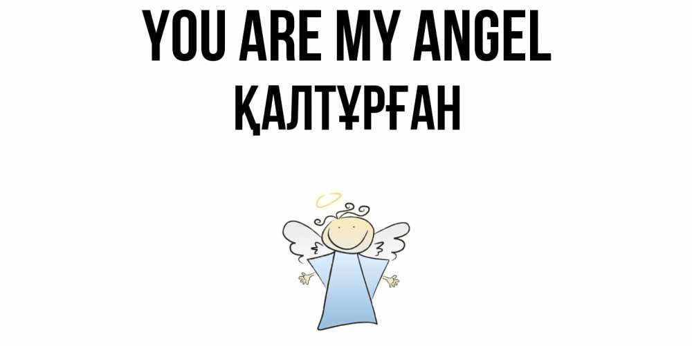 Greetings card с именем, ҚАЛТҰРҒАН You are my angel ангел Greetings with text for free download 