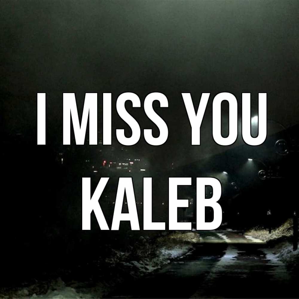 Greetings card с именем, Kaleb I miss you окраина города Greetings with text for free download 