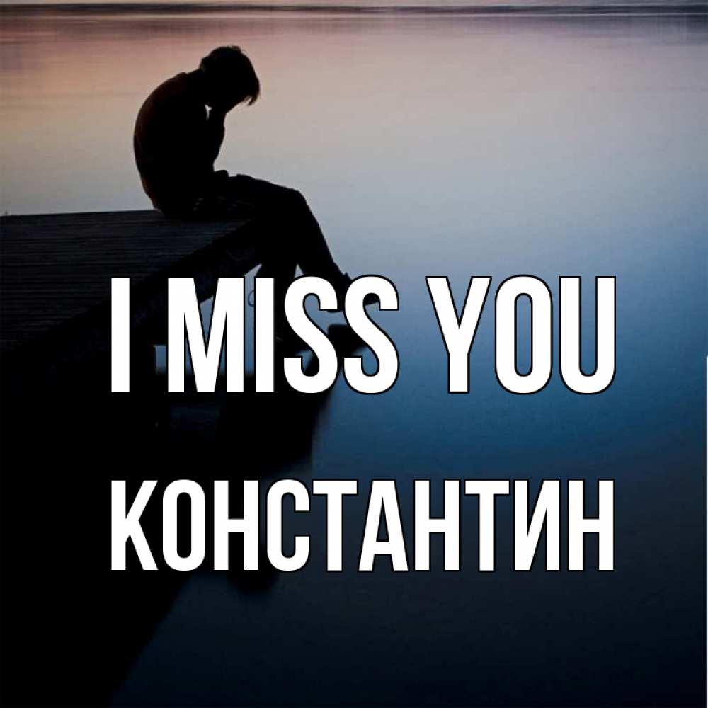 Greetings card с именем, Константин I miss you печаль Greetings with text for free download 