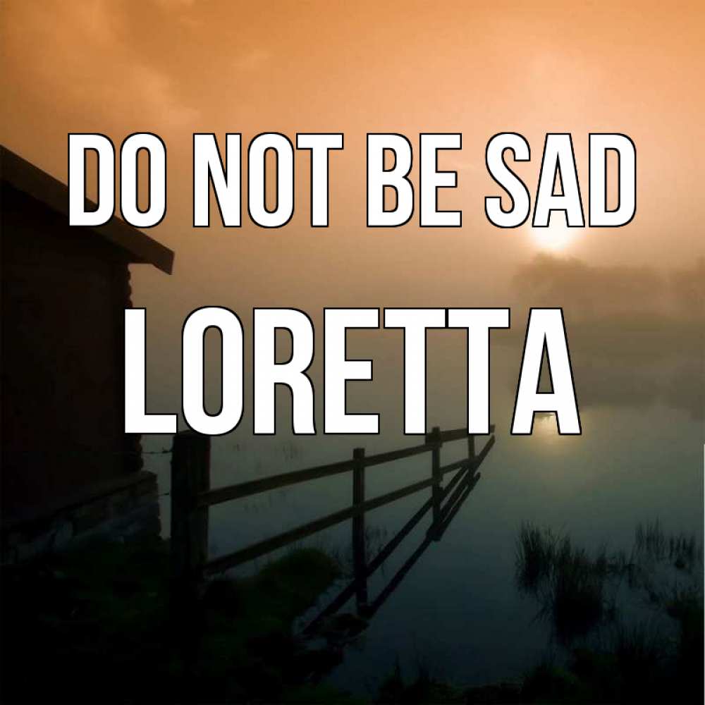 Greetings card с именем, Loretta Do not be sad дом у озера Greetings with text for free download 