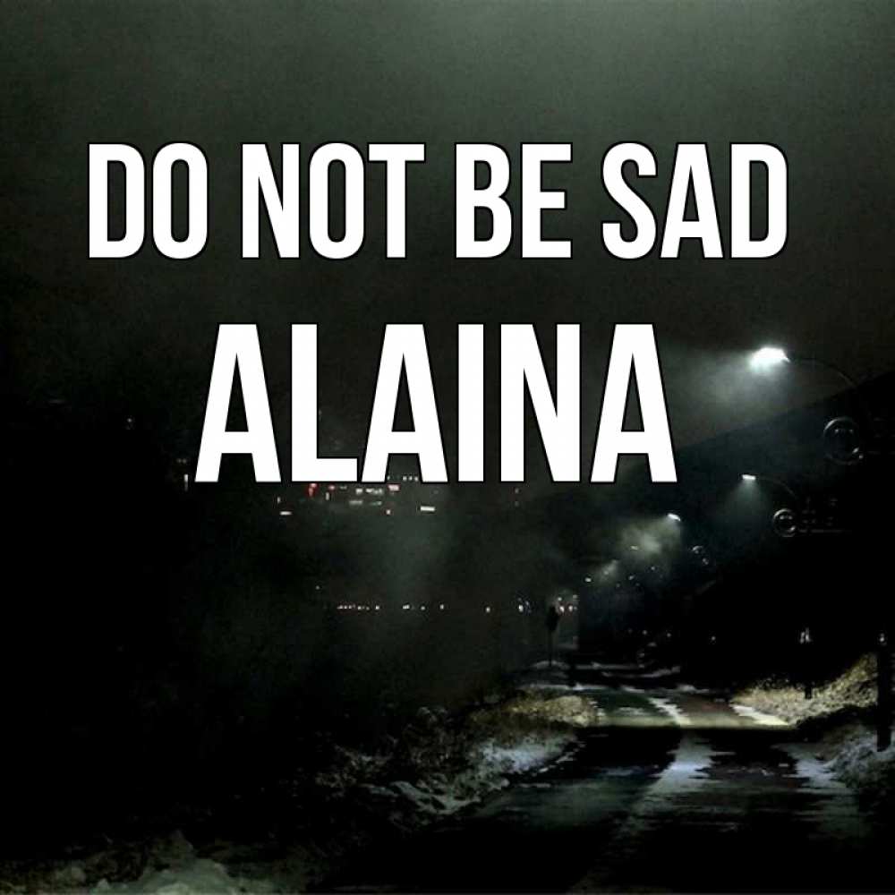 Greetings card с именем, Alaina Do not be sad фонари Greetings with text for free download 