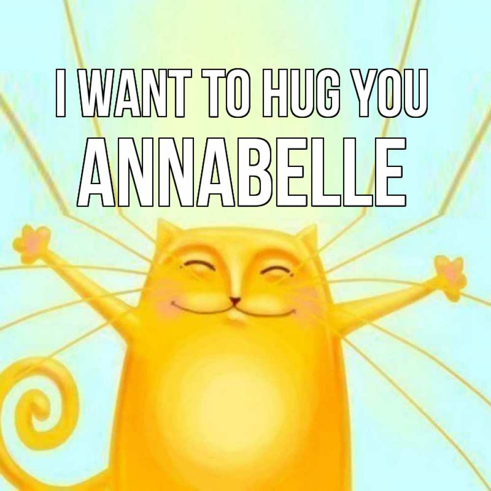 Greetings card с именем, Annabelle I want to hug you солнечный обнимашечный кот Greetings with text for free download 