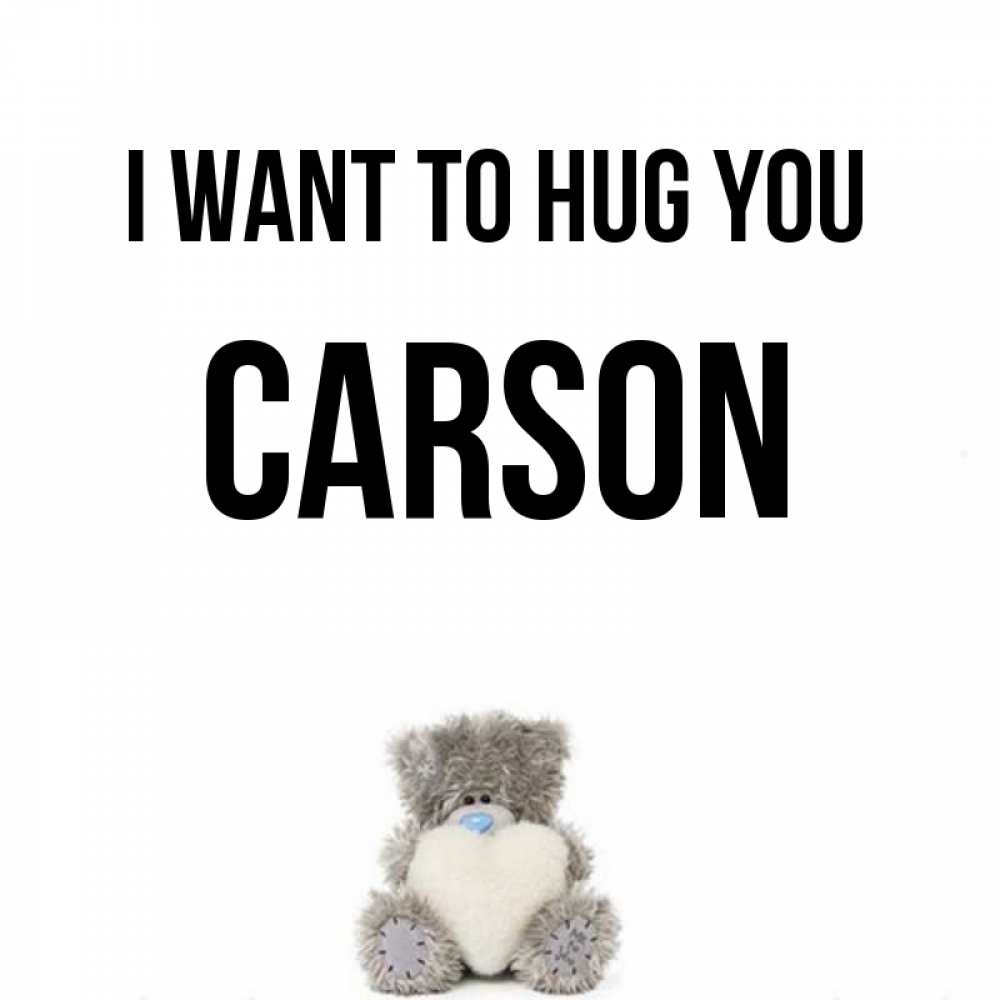 Greetings card с именем, Carson I want to hug you медвежонок с сердечком белого цвета Greetings with text for free download 