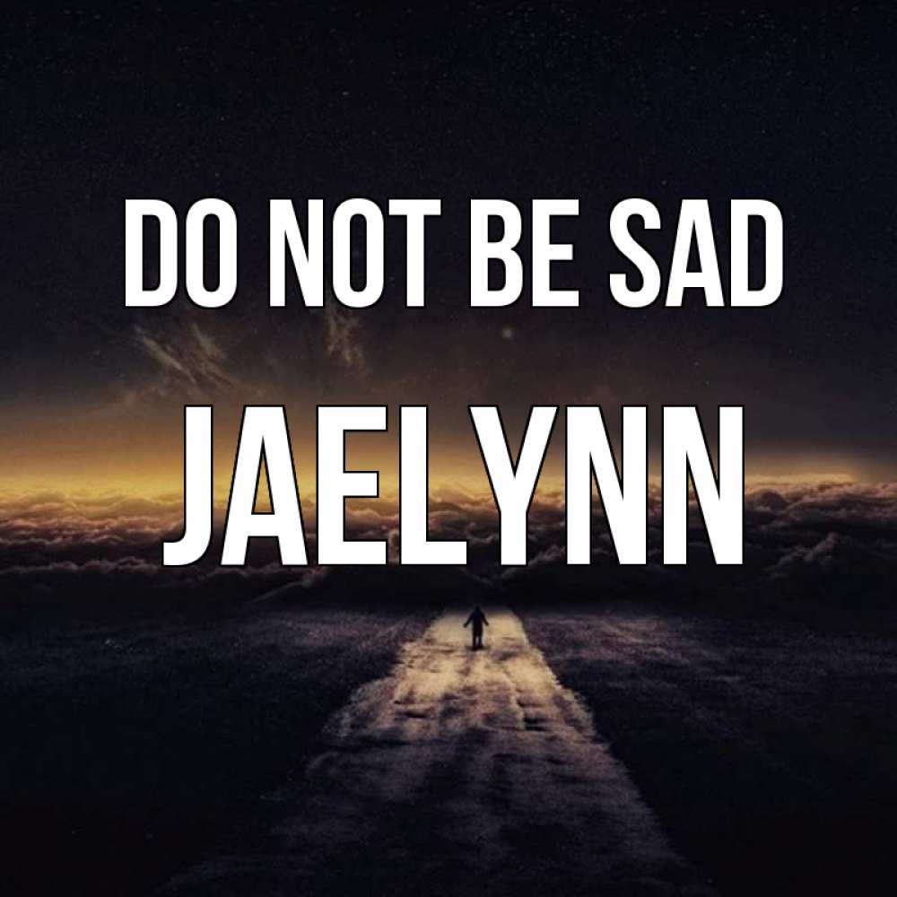 Greetings card с именем, Jaelynn Do not be sad дорога в никуда Greetings with text for free download 