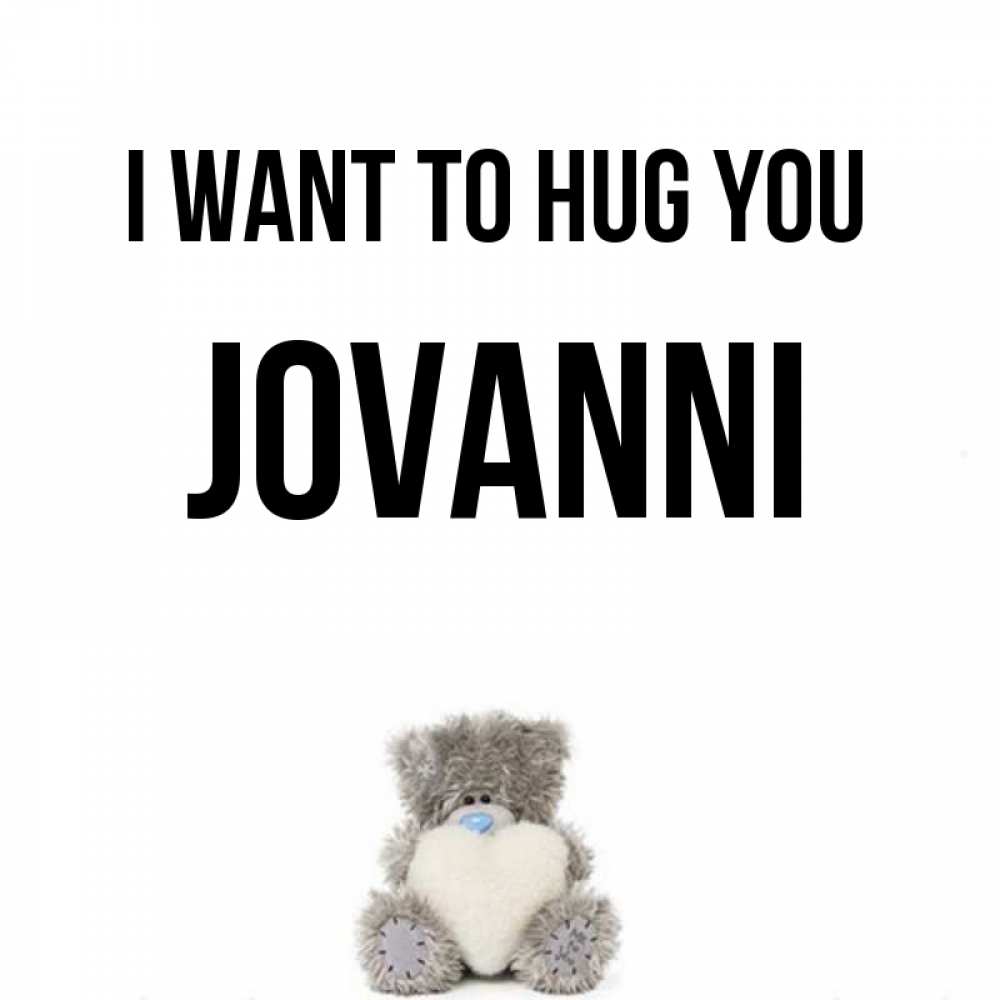 Greetings card с именем, Jovanni I want to hug you медвежонок с сердечком белого цвета Greetings with text for free download 