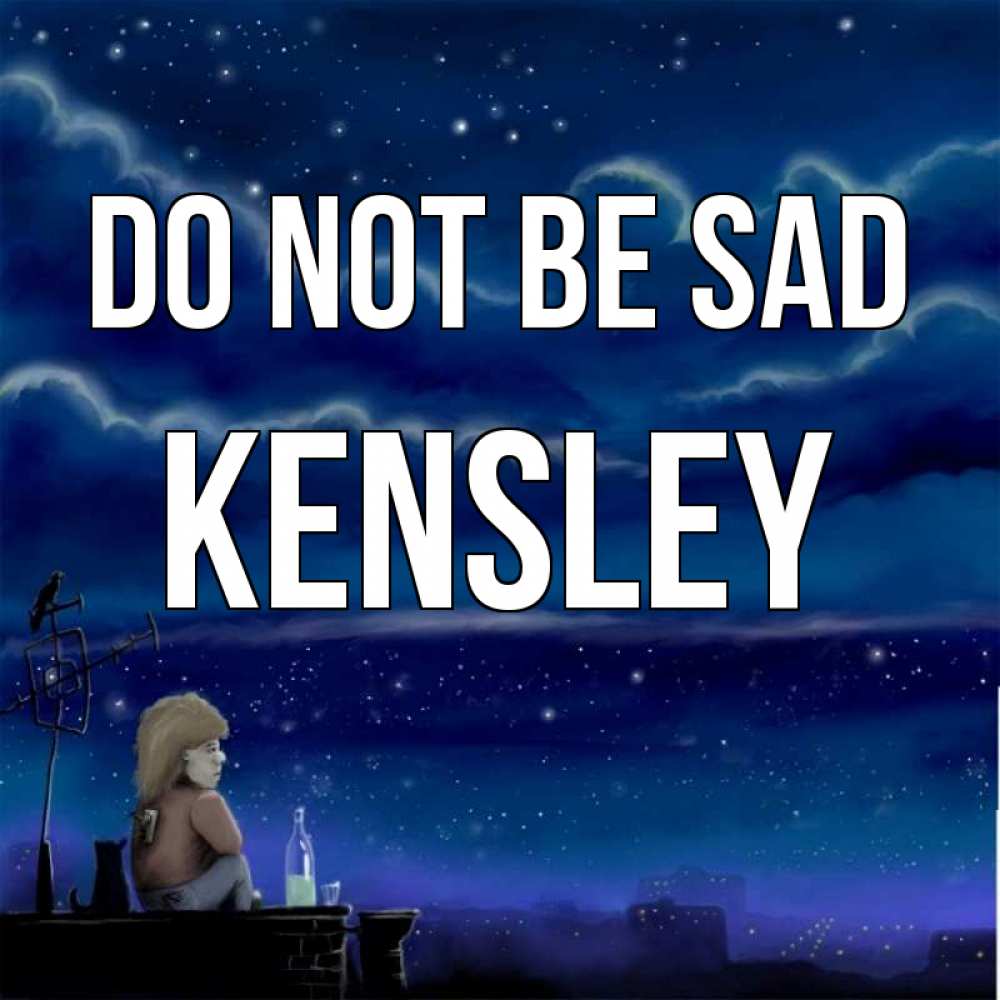 Greetings card с именем, Kensley Do not be sad город с крыши Greetings with text for free download 
