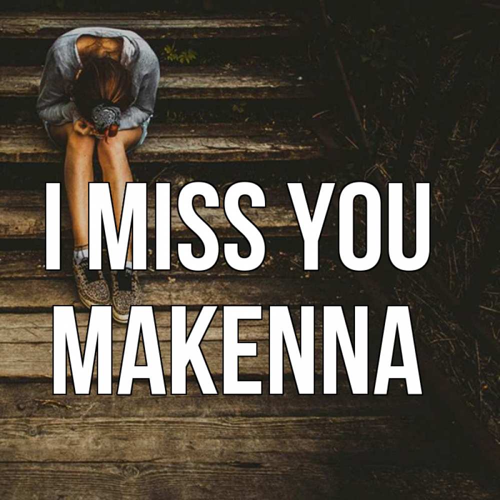 Greetings card с именем, Makenna I miss you грущу Greetings with text for free download 