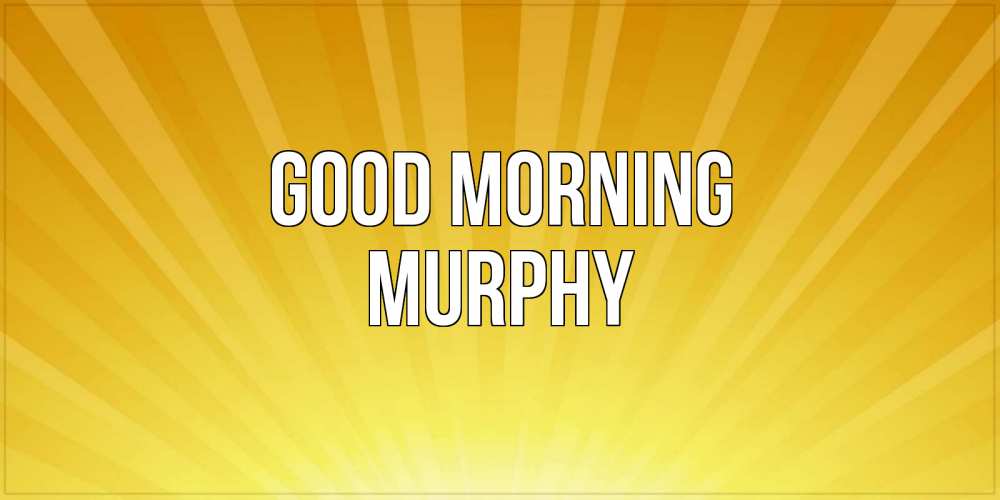 Greetings card с именем, Murphy Good morning пожелания доброго утра Greetings with text for free download 