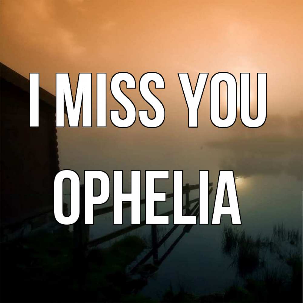 Greetings card с именем, Ophelia I miss you приходи ко мне на чай Greetings with text for free download 