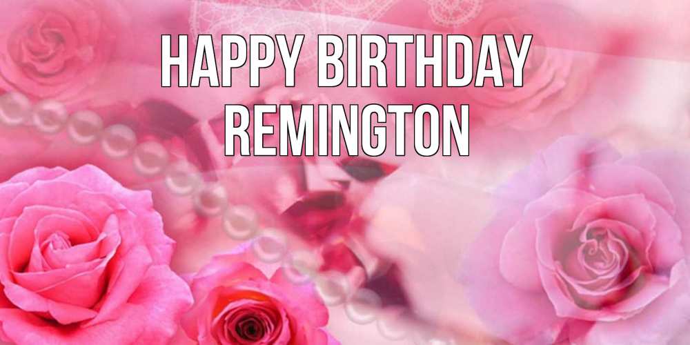Greetings card с именем, Remington Happy Birthday открытка с розами и жемчугом Greetings with text for free download 