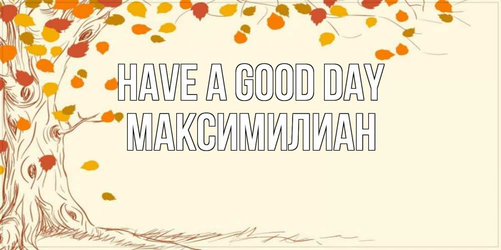 Greetings card с именем, Максимилиан Have a good day осенний листопад Greetings with text for free download 