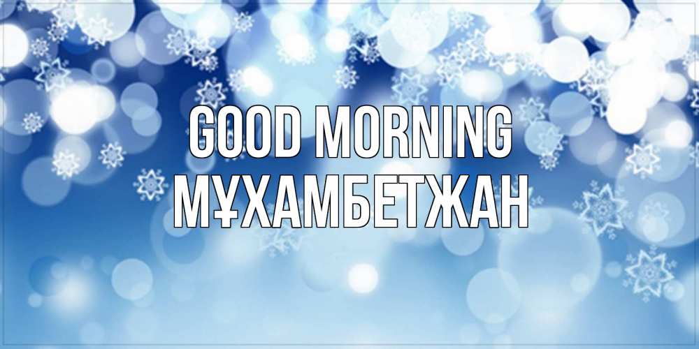 Greetings card с именем, МҰХАМБЕТЖАН Good morning супер открытка Greetings with text for free download 