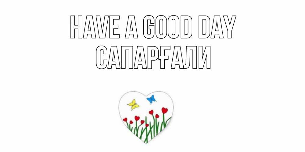 Greetings card с именем, САПАРҒАЛИ Have a good day позитив Greetings with text for free download 