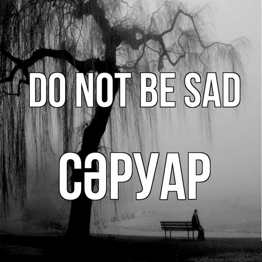 Greetings card с именем, СӘРУАР Do not be sad висящие ветки дерева и лавочка под деревом Greetings with text for free download 