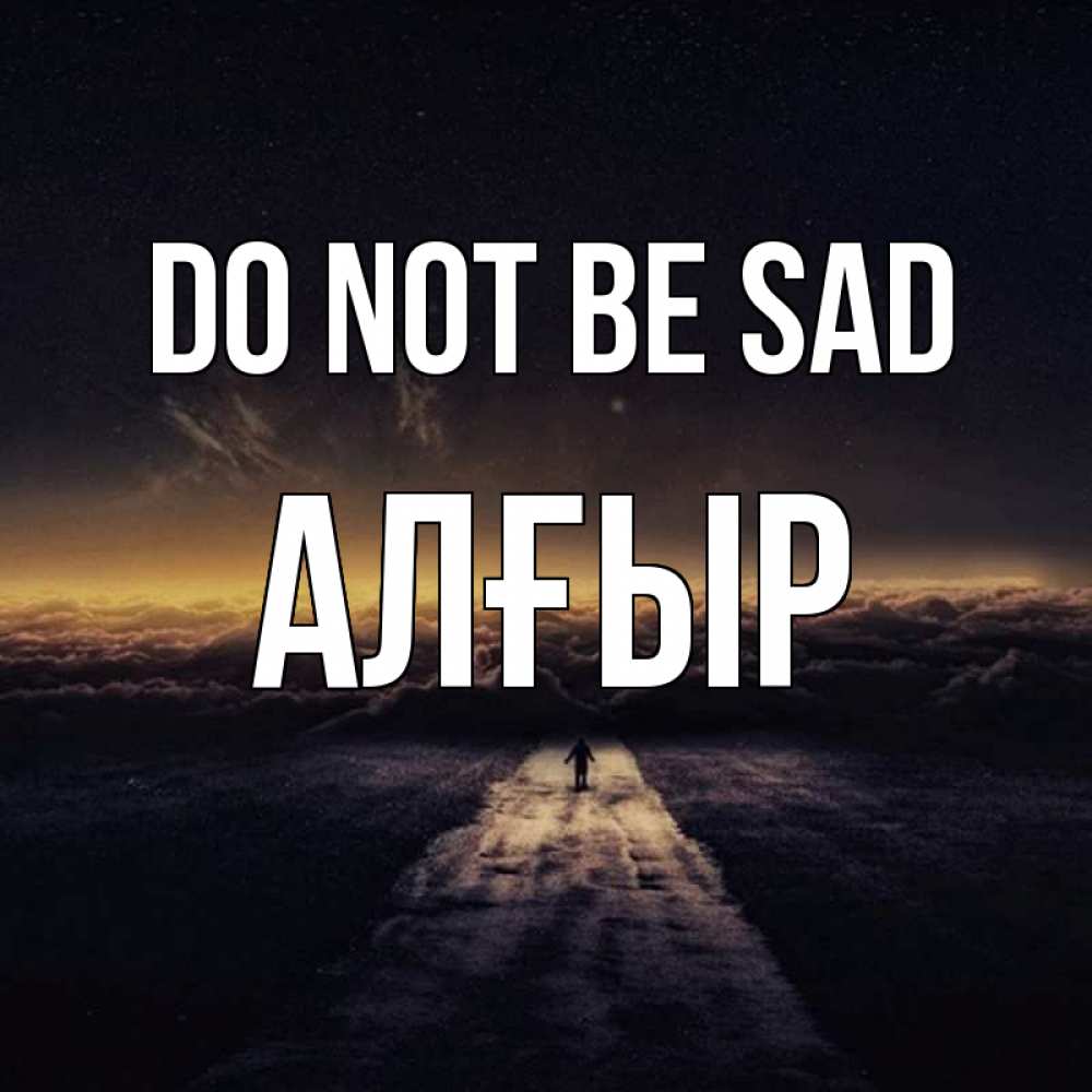 Greetings card с именем, Алғыр Do not be sad дорога в никуда Greetings with text for free download 
