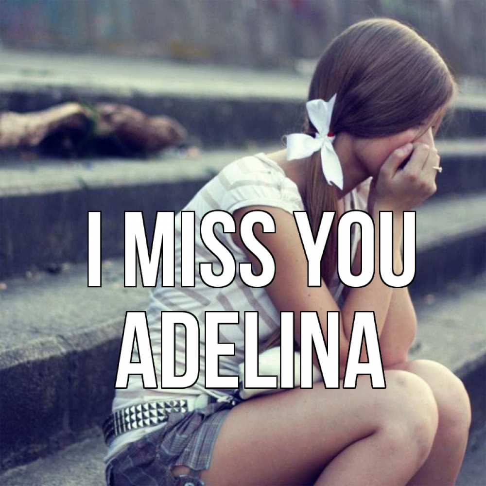 Greetings card с именем, Adelina I miss you девушка плачет Greetings with text for free download 