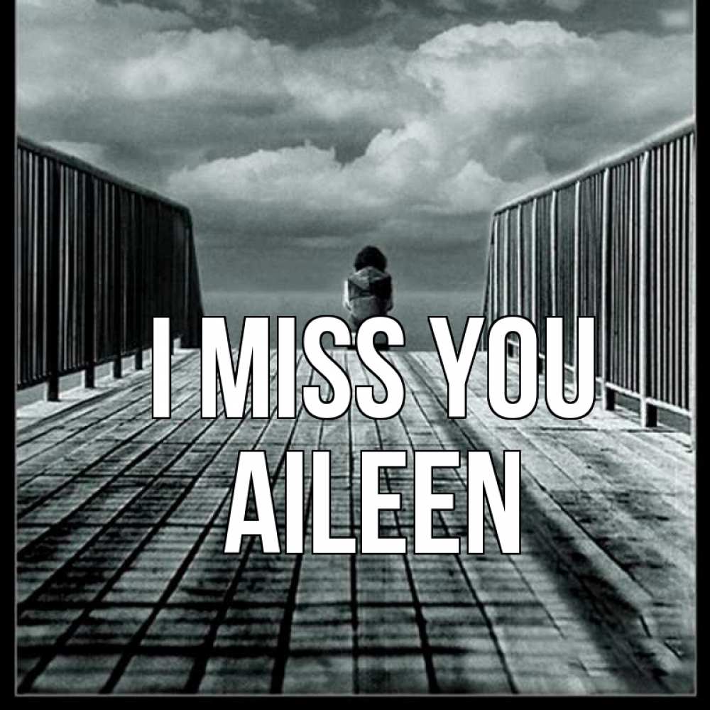 Greetings card с именем, Aileen I miss you грусть 2 Greetings with text for free download 