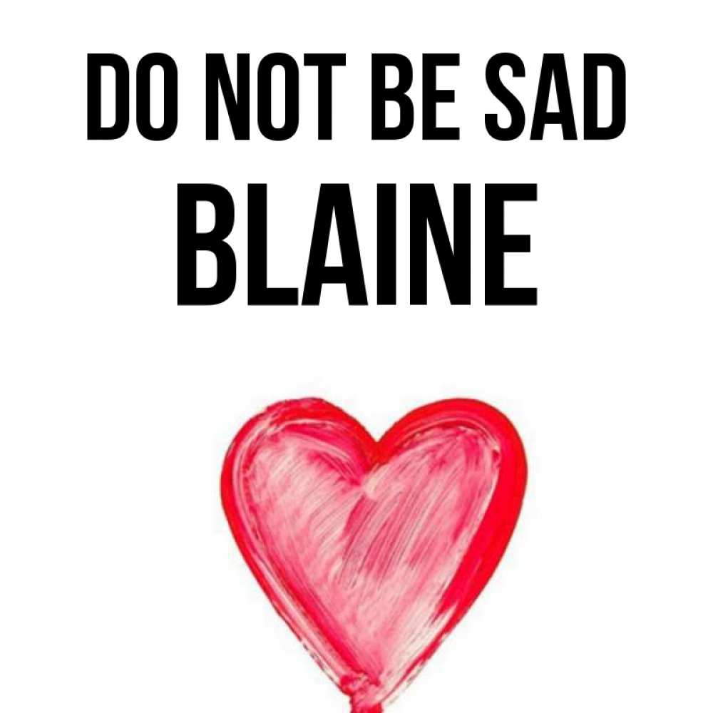 Greetings card с именем, Blaine Do not be sad сердечко Greetings with text for free download 