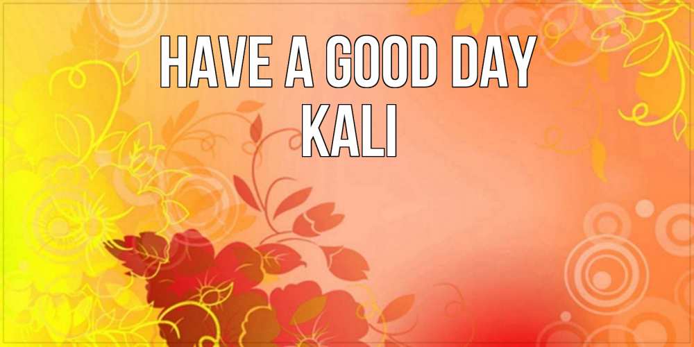 Greetings card с именем, Kali Have a good day открытка с оранжевыми цветами абстракция Greetings with text for free download 
