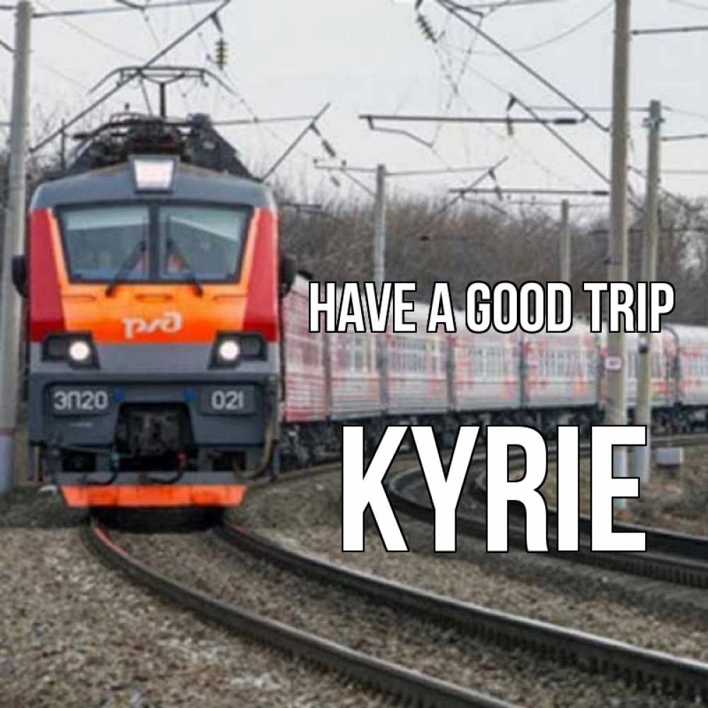 Greetings card с именем, Kyrie Have a good trip поезд РЖД Greetings with text for free download 