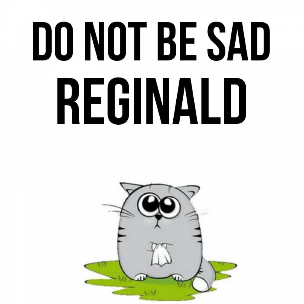 Greetings card с именем, Reginald Do not be sad грустный котяра Greetings with text for free download 
