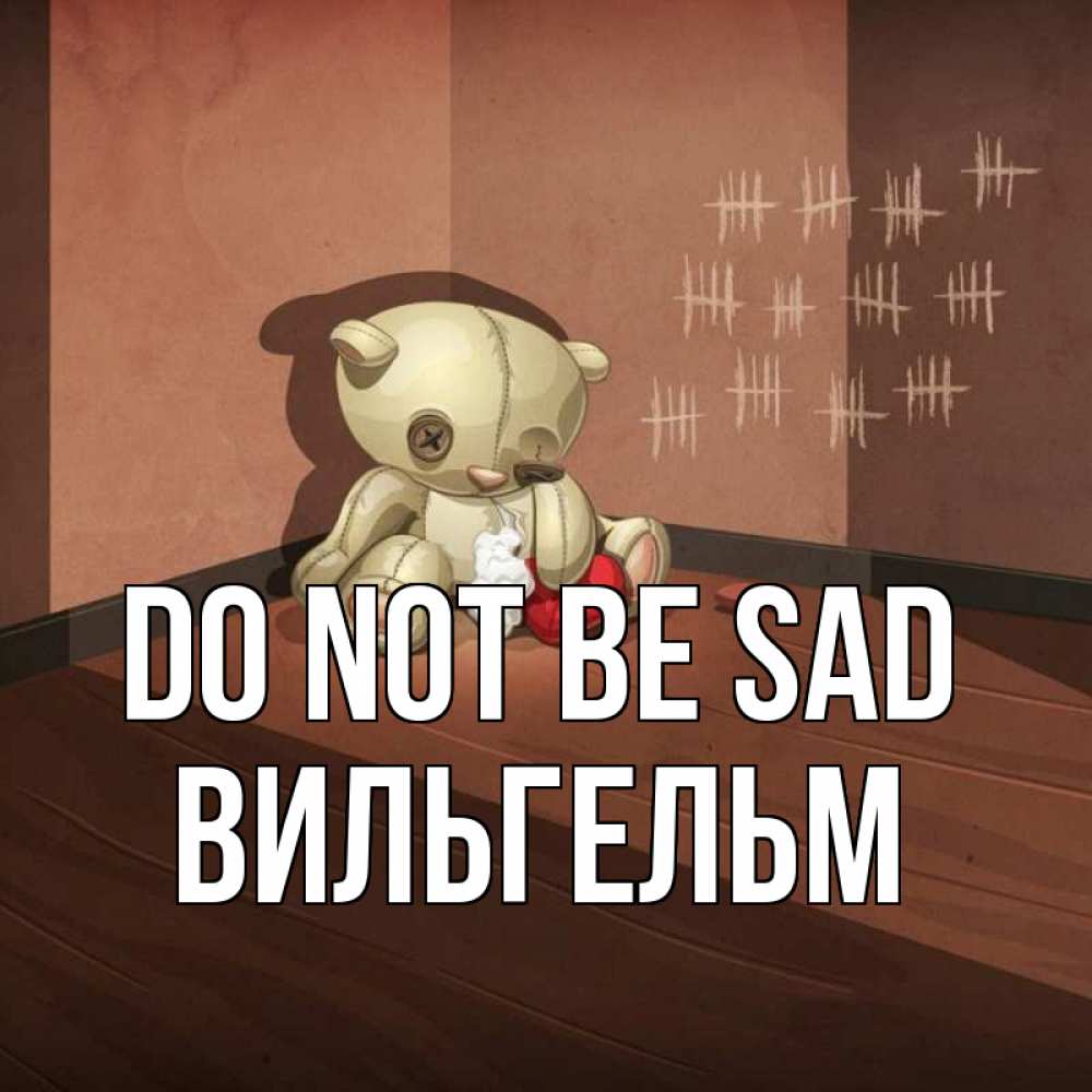 Greetings card с именем, Вильгельм Do not be sad мишку бросила хозяйка Greetings with text for free download 