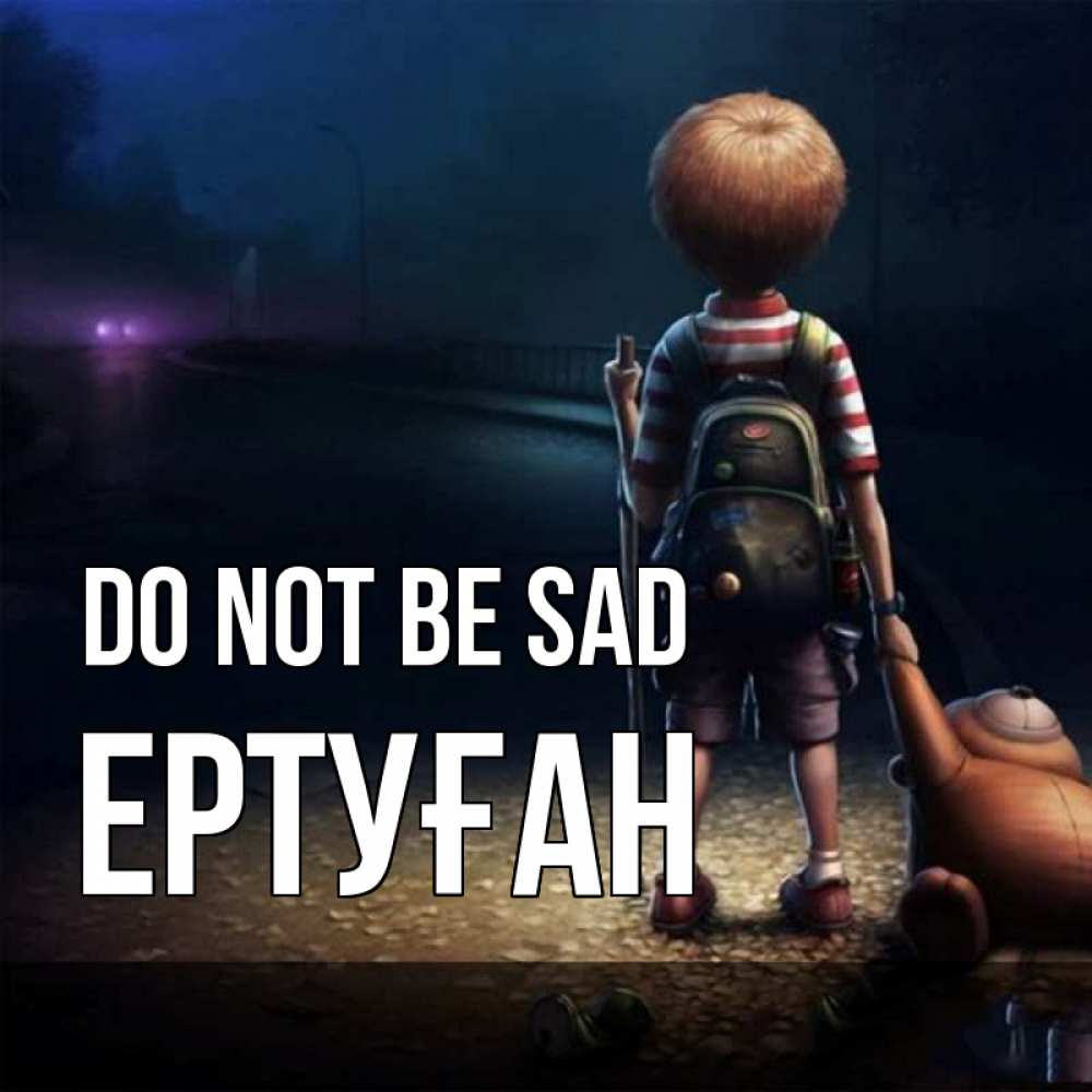 Greetings card с именем, Ертуған Do not be sad мишка рюкзак ребенок Greetings with text for free download 