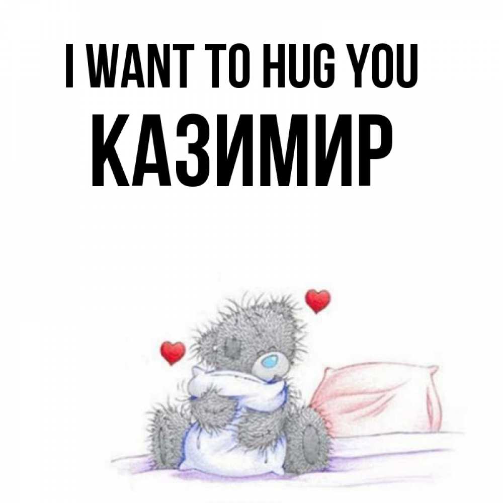 Greetings card с именем, Казимир I want to hug you сердечки мишка Тедди и кроватка Greetings with text for free download 