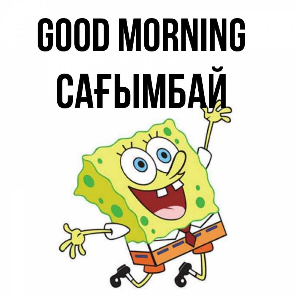Greetings card с именем, Сағымбай Good morning улыбающийся спанч Боб Greetings with text for free download 