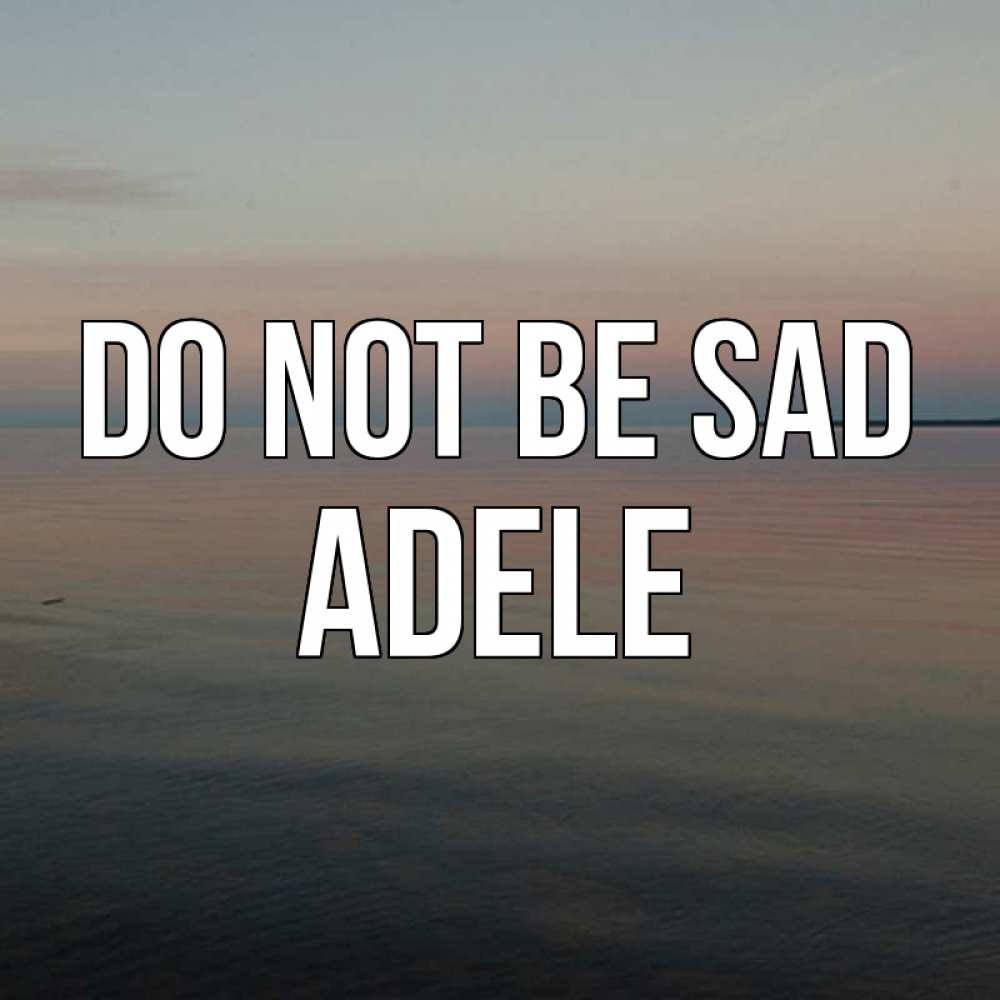 Greetings card с именем, Adele Do not be sad водная гладь Greetings with text for free download 