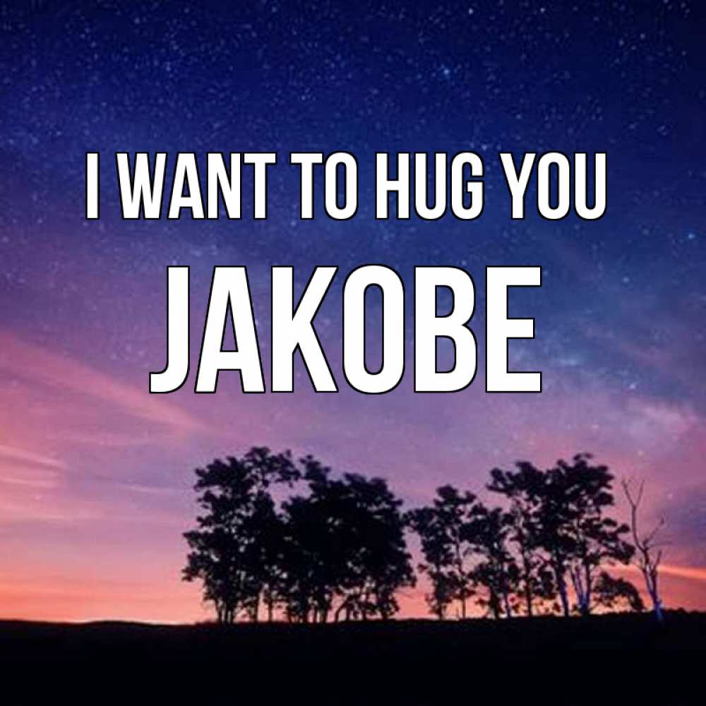 Greetings card с именем, Jakobe I want to hug you силуэты деревьев Greetings with text for free download 
