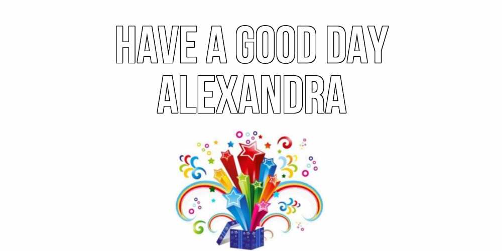 Greetings card с именем, Alexandra Have a good day праздник Greetings with text for free download 