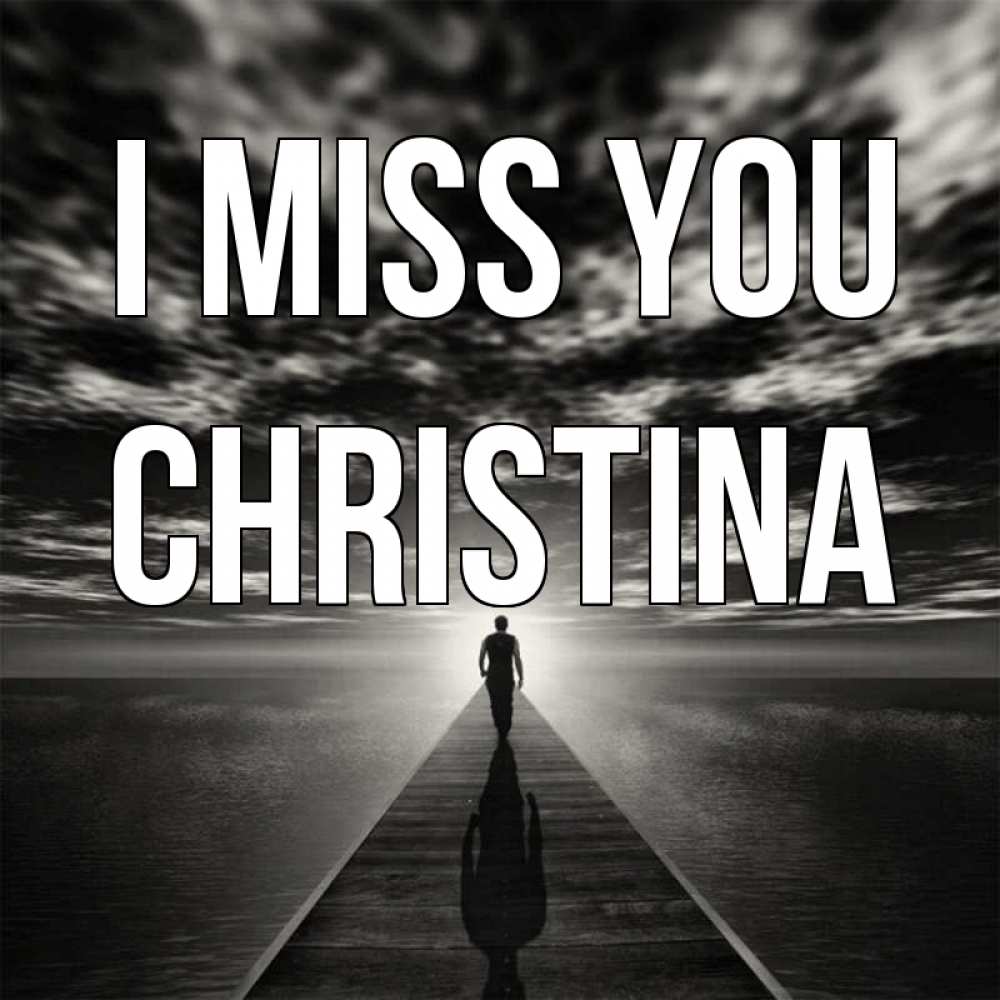 Greetings card с именем, Christina I miss you к тебе Greetings with text for free download 