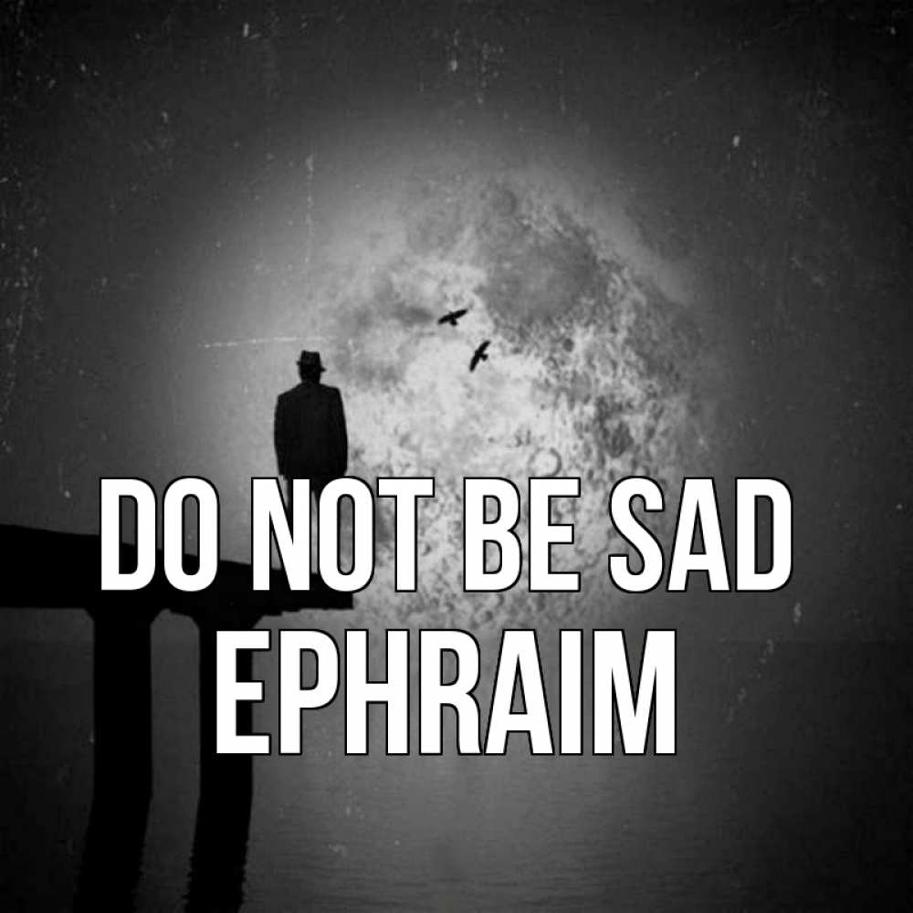 Greetings card с именем, Ephraim Do not be sad мужчина на мосту Greetings with text for free download 