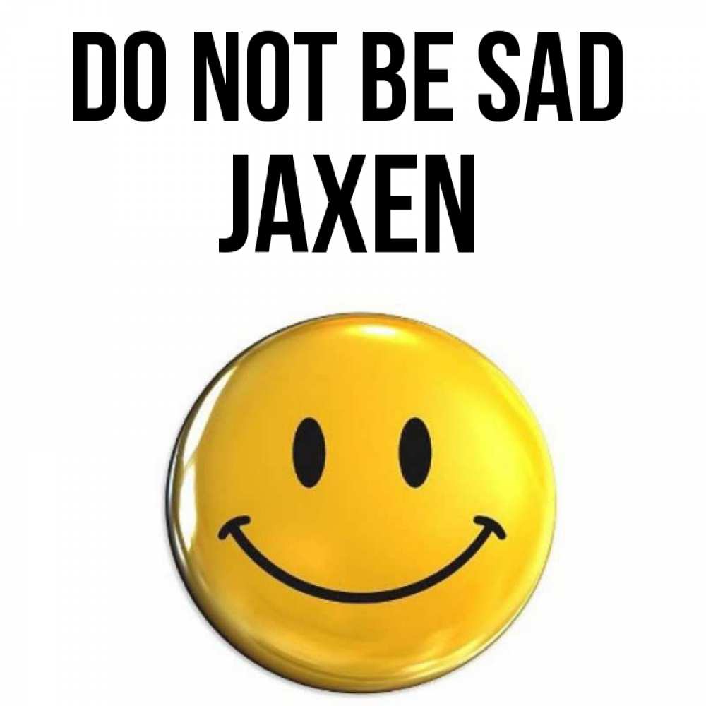 Greetings card с именем, Jaxen Do not be sad триде смайл Greetings with text for free download 