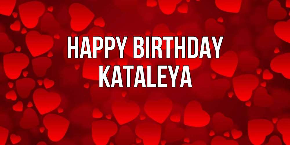 Greetings card с именем, Kataleya Happy Birthday прекрасные сердечки на открытке с красным фоном Greetings with text for free download 