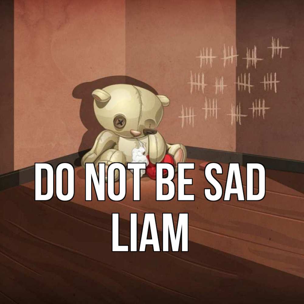 Greetings card с именем, Liam Do not be sad мишку бросила хозяйка Greetings with text for free download 