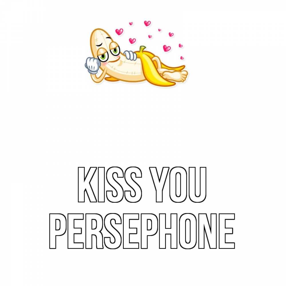 Greetings card с именем, Persephone Kiss you поцелуй открытки бесплатно Greetings with text for free download 