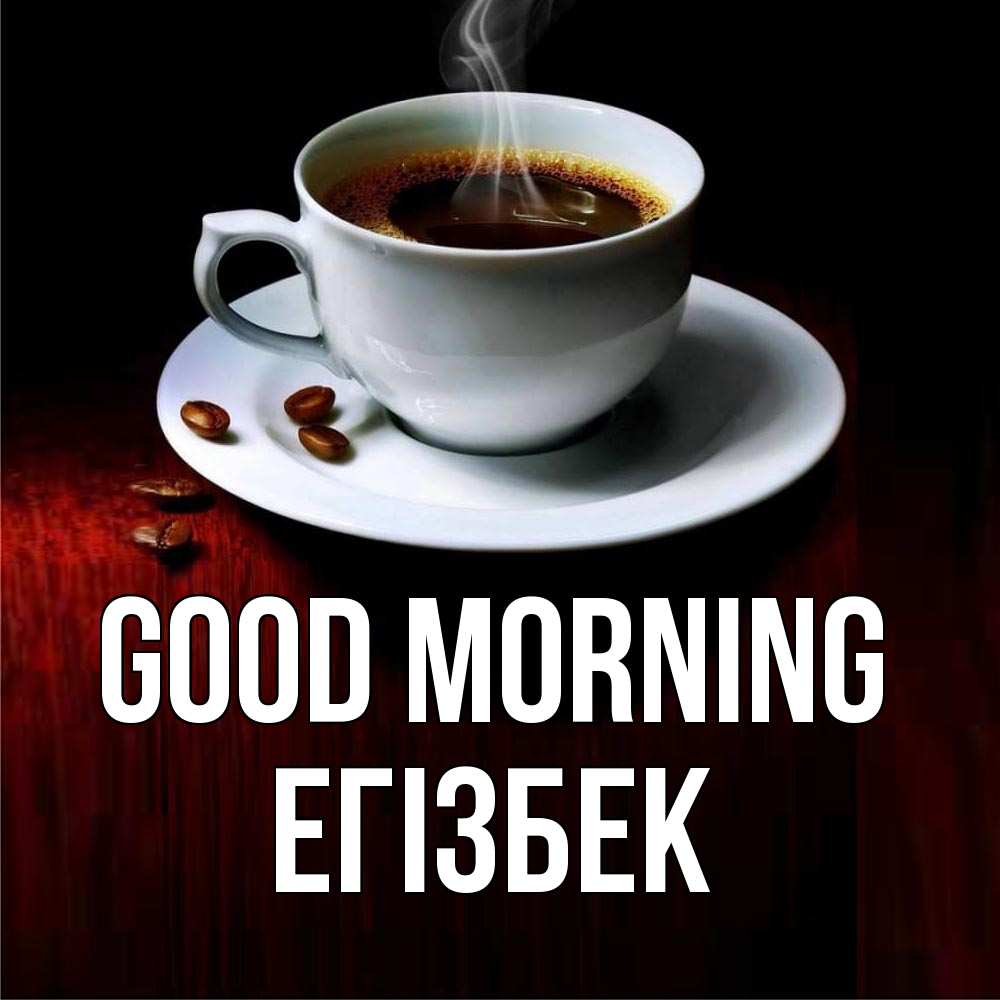 Greetings card с именем, Егізбек Good morning белая посуда Greetings with text for free download 