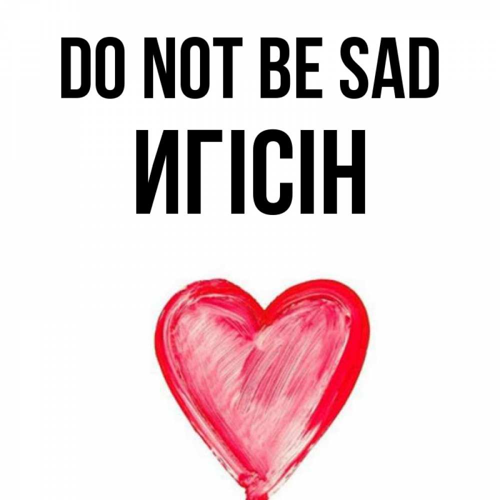 Greetings card с именем, Игісін Do not be sad сердечко Greetings with text for free download 