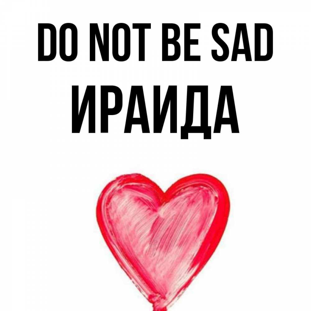 Greetings card с именем, Ираида Do not be sad сердечко Greetings with text for free download 
