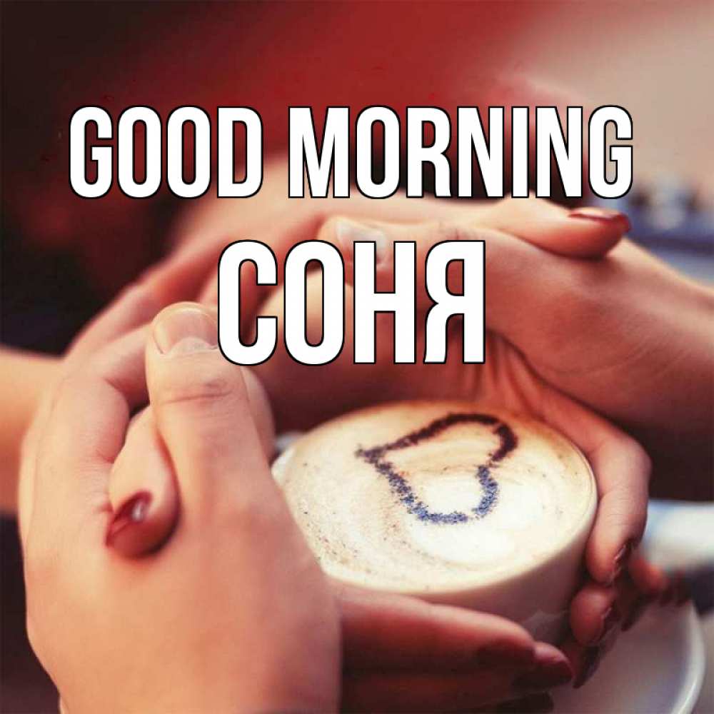 Greetings card с именем, Соня Good morning мы навсегда вместе Greetings with text for free download 