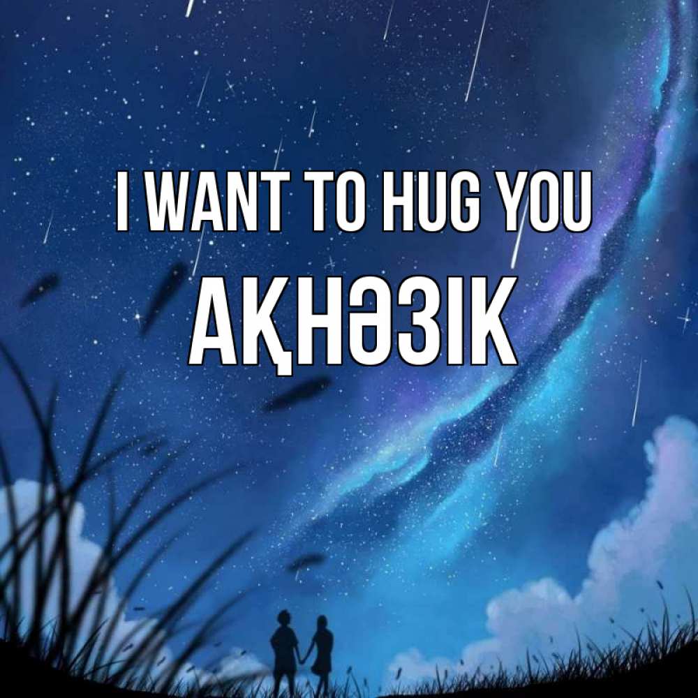 Greetings card с именем, АҚНӘЗІК I want to hug you камыши Greetings with text for free download 