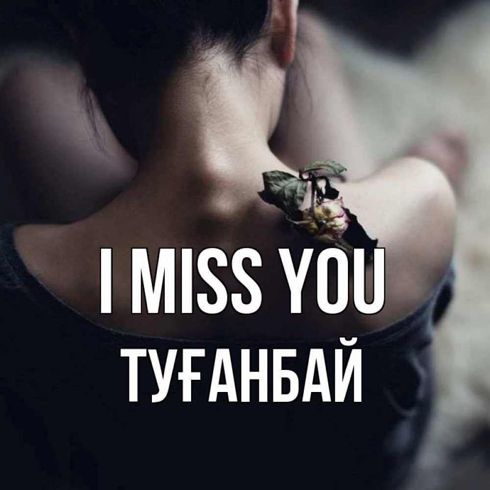 Greetings card с именем, ТУҒАНБАЙ I miss you засох цветок Greetings with text for free download 