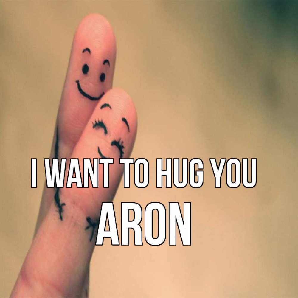 Greetings card с именем, Aron I want to hug you рисунок на пальцах Greetings with text for free download 