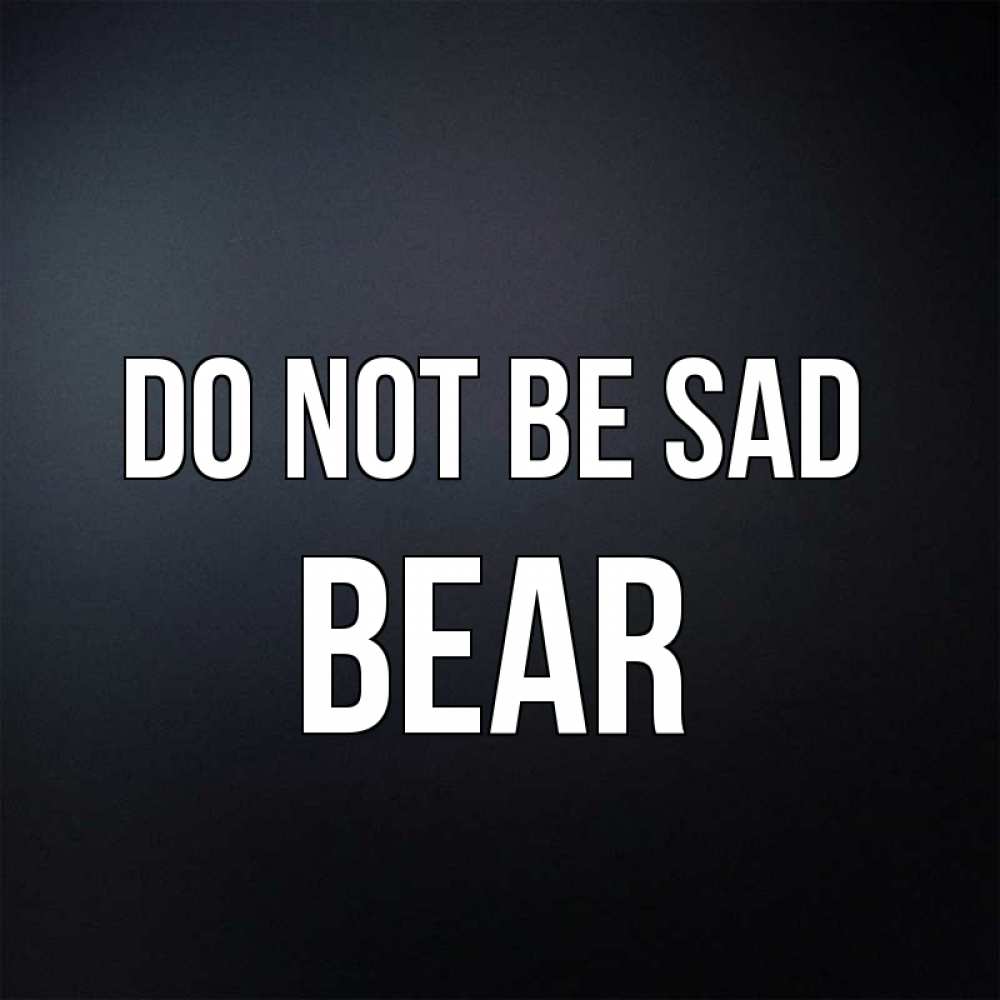 Greetings card с именем, Bear Do not be sad Градиент серый Greetings with text for free download 