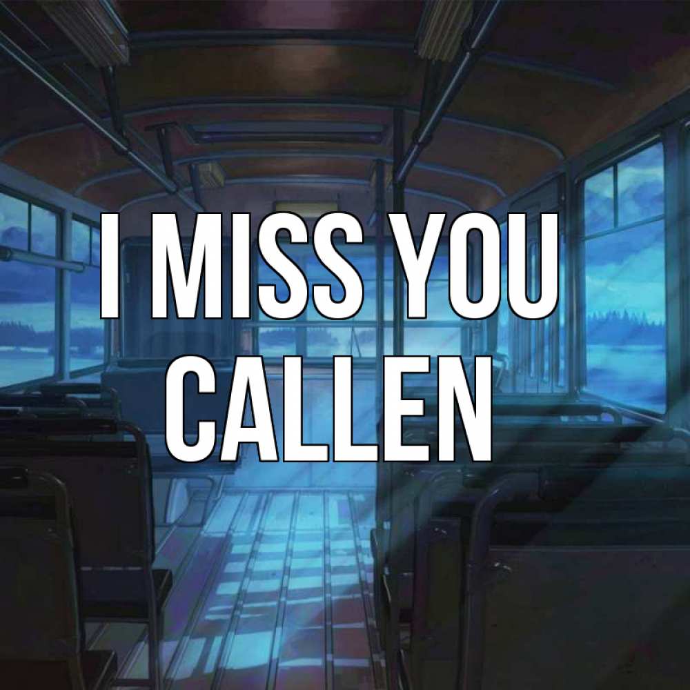 Greetings card с именем, Callen I miss you тоска Greetings with text for free download 