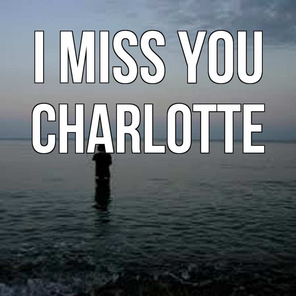 Greetings card с именем, Charlotte I miss you скука Greetings with text for free download 